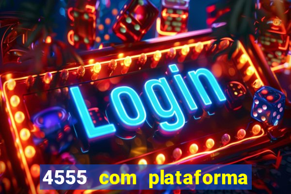 4555 com plataforma de jogos