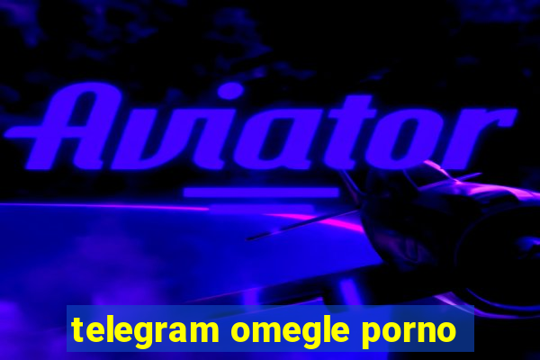 telegram omegle porno