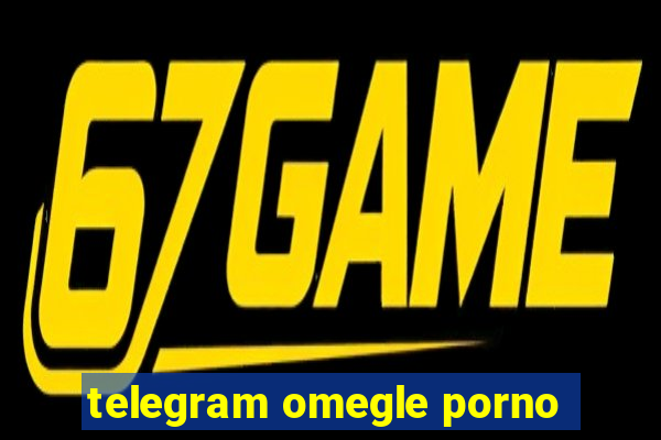 telegram omegle porno