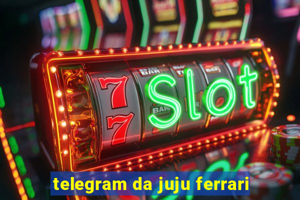 telegram da juju ferrari