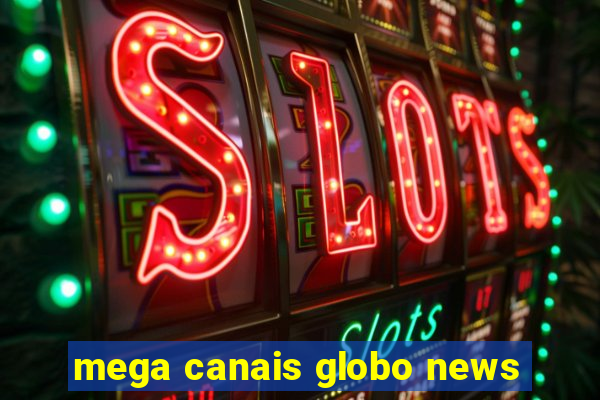 mega canais globo news