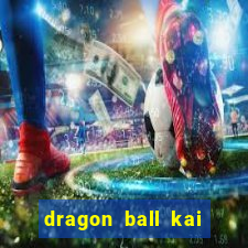 dragon ball kai dublado online