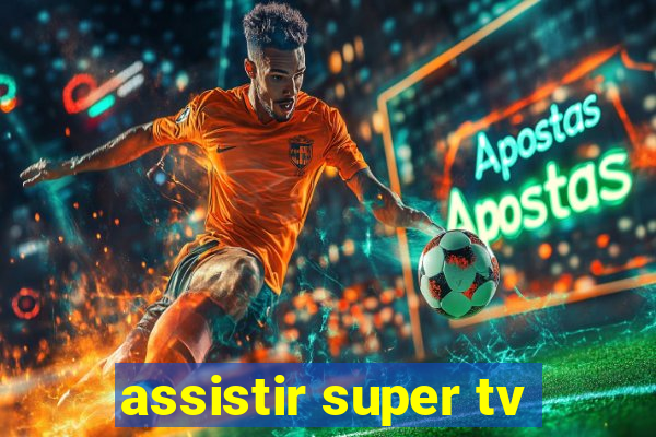 assistir super tv