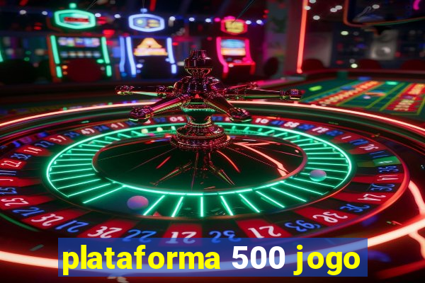 plataforma 500 jogo