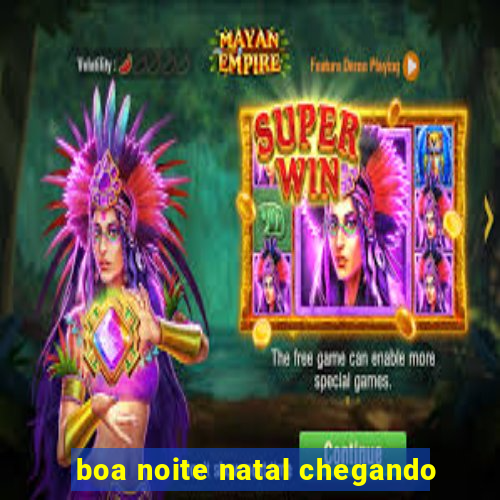 boa noite natal chegando