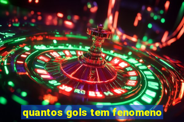 quantos gols tem fenomeno