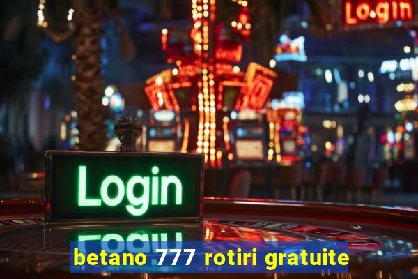 betano 777 rotiri gratuite