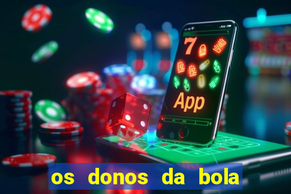 os donos da bola casa de aposta