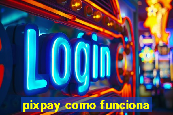 pixpay como funciona