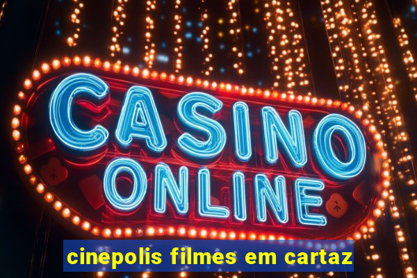 cinepolis filmes em cartaz