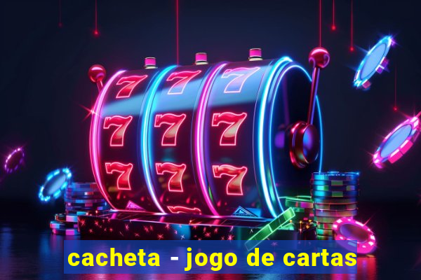 cacheta - jogo de cartas