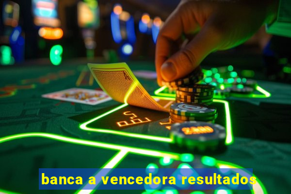 banca a vencedora resultados