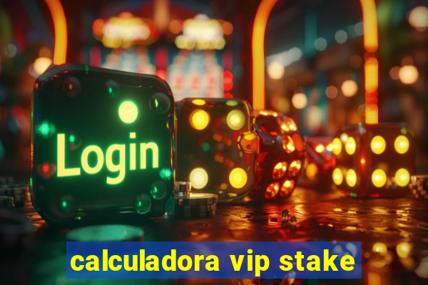 calculadora vip stake