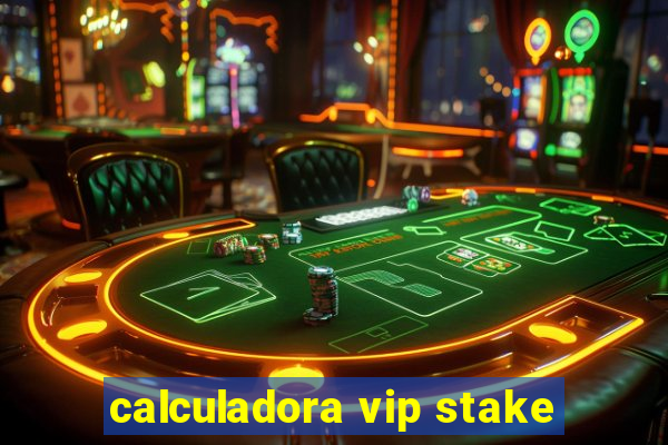 calculadora vip stake