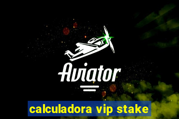 calculadora vip stake