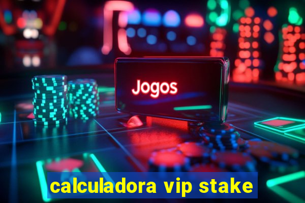 calculadora vip stake