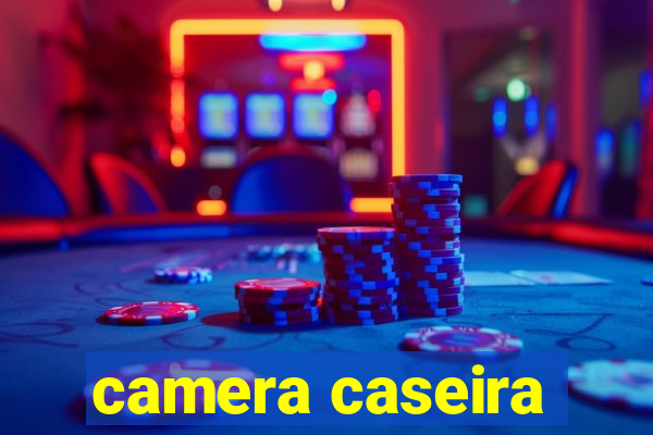 camera caseira