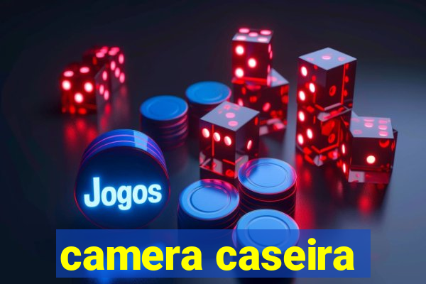 camera caseira