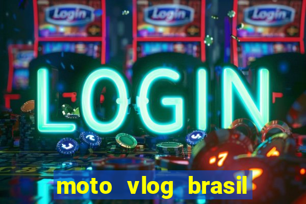 moto vlog brasil dinheiro infinito