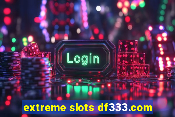 extreme slots df333.com