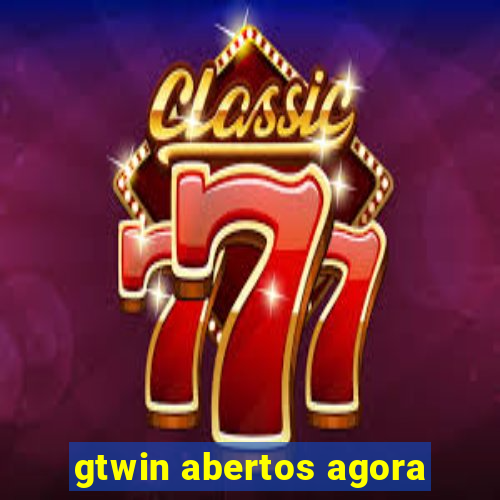 gtwin abertos agora