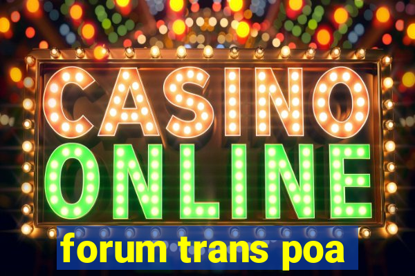 forum trans poa