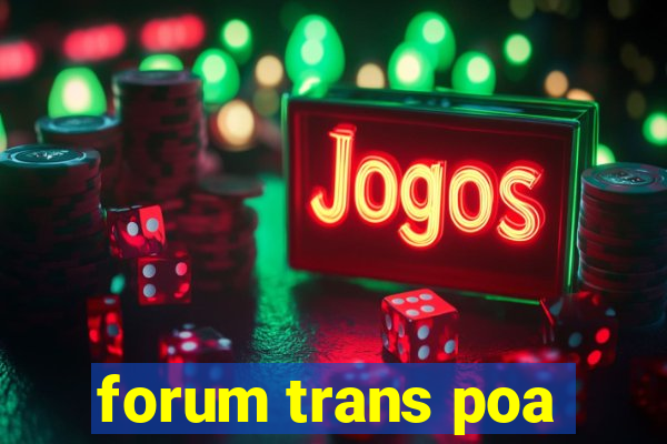 forum trans poa