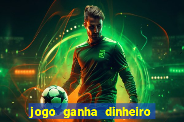 jogo ganha dinheiro de verdade