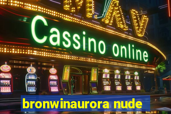 bronwinaurora nude