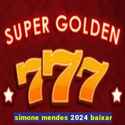 simone mendes 2024 baixar