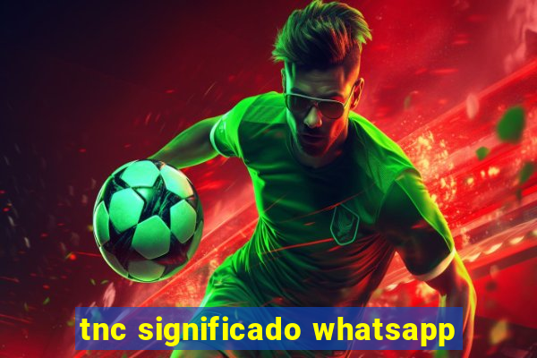 tnc significado whatsapp