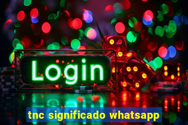 tnc significado whatsapp