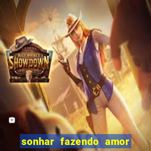 sonhar fazendo amor com outra pessoa jogo do bicho