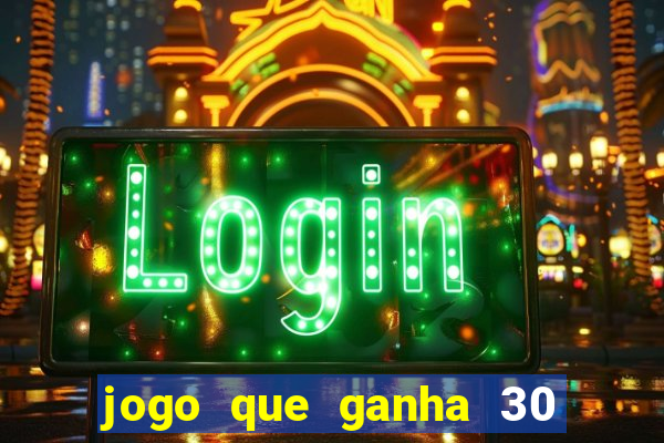 jogo que ganha 30 reais no cadastro