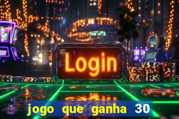 jogo que ganha 30 reais no cadastro