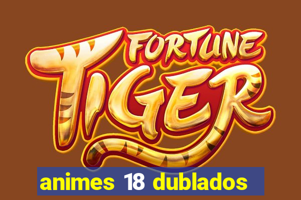 animes 18 dublados