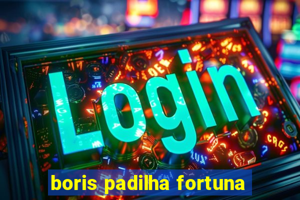 boris padilha fortuna