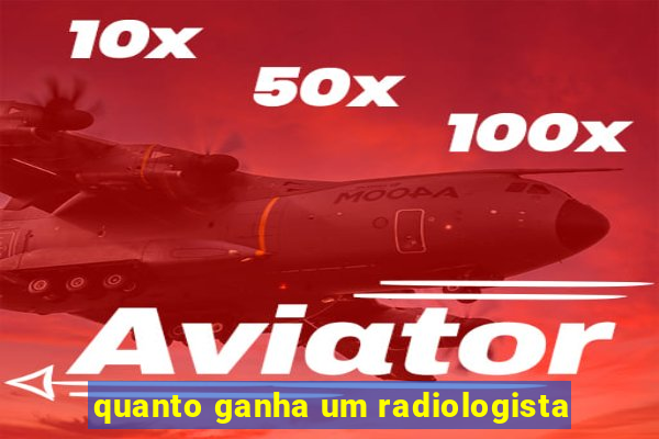 quanto ganha um radiologista