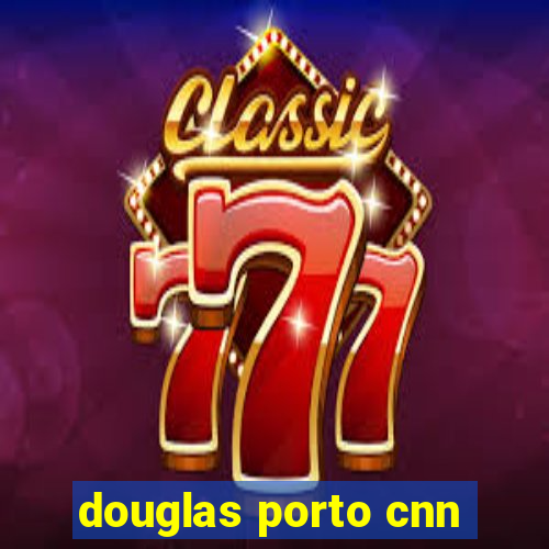 douglas porto cnn