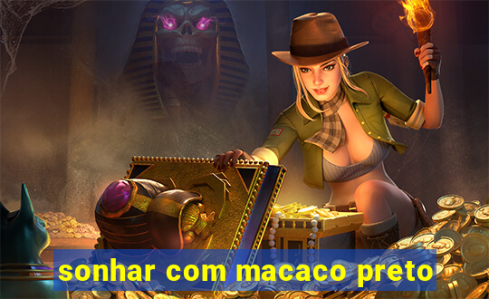 sonhar com macaco preto