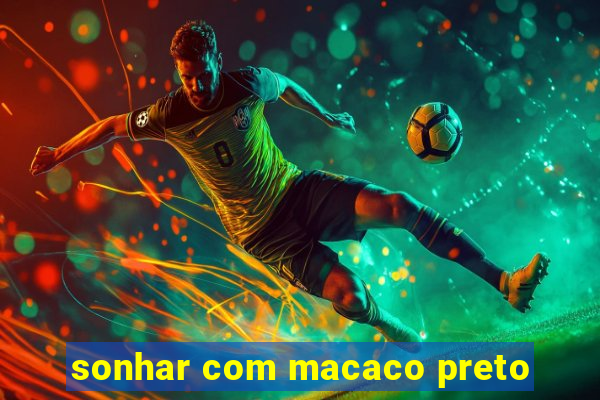 sonhar com macaco preto