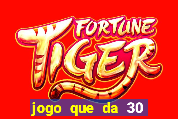 jogo que da 30 reais de bonus