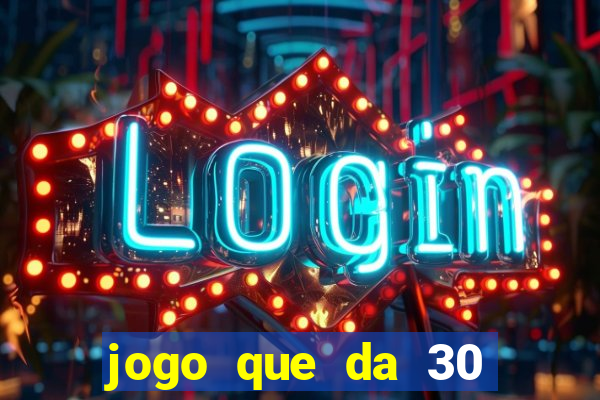 jogo que da 30 reais de bonus