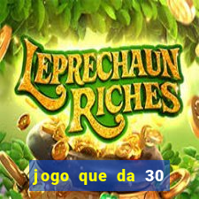 jogo que da 30 reais de bonus