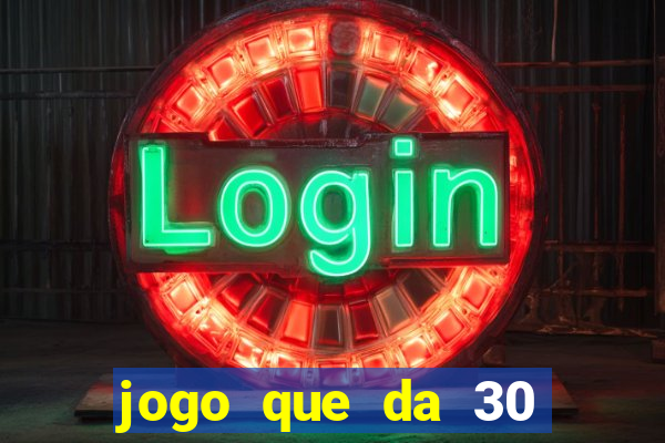 jogo que da 30 reais de bonus