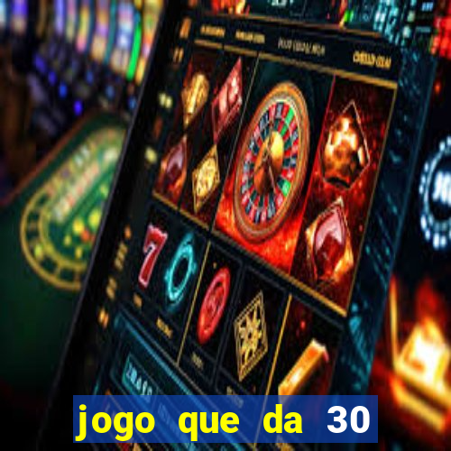 jogo que da 30 reais de bonus