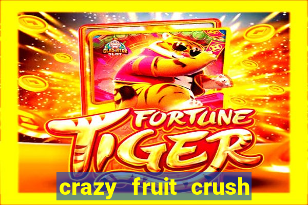 crazy fruit crush ganhar dinheiro