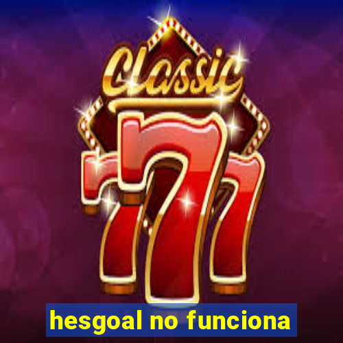 hesgoal no funciona