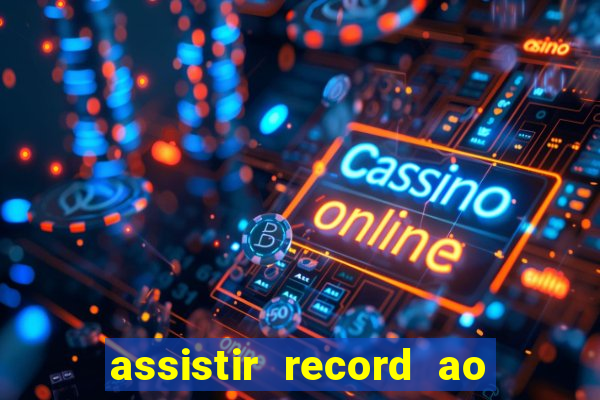 assistir record ao vivo bahia