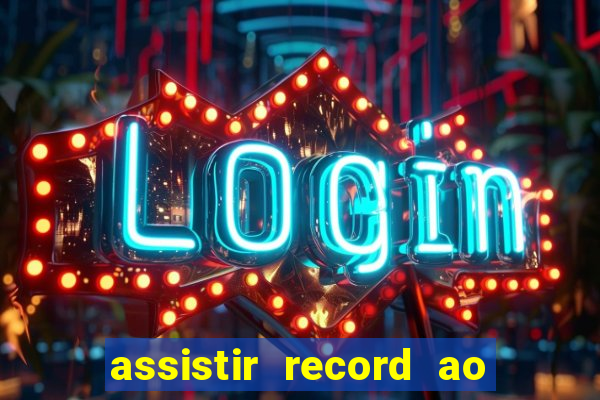 assistir record ao vivo bahia